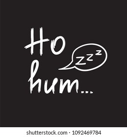 Ho hum - emotional handwritten quote. Print for poster, t-shirt, bag, logo, postcard, flyer, sticker, sweatshirt, cups. Exclamation, slang. Simple original vector