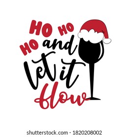 Ho Ho Ho and Let It Flow - Funny Christmas phrase with wine glass in Santa's hat. Good for T shirt print, poster, card, decoration , and gift design.