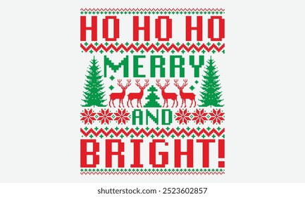 Ho Ho Ho Merry And Bright! - Ugly Christmas Sweater T-shirt Design, Take Your Dream Seriously, It's Never Too Late To Start Something New,  Calligraphy Motivational Good Quotes, For Mugs.