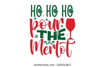 Ho ho ho pour the Merlot- Christmas SVG t shirt design, Lettering Vector illustration, posters, templet, greeting cards, banners, textiles, and Christmas Quote Design, EPS 10