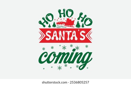 Ho Ho Ho Santa's Coming - Christmas Day T-Shirt Design, Illustration Written Vector T Shirt Design, Bags, Posters, Cards, Isolated On White Background.