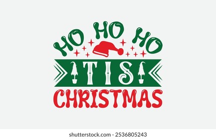 Ho Ho Ho Tis Christmas - Christmas Day T-Shirt Design, Hand Drawn Lettering Phrase Isolated On White Background, Bags, Stationary As A Poster.