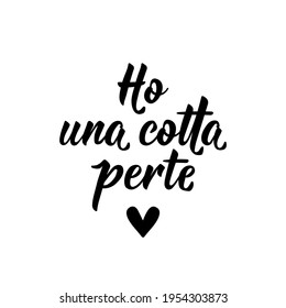 Ho una cotta per te. Translation from Italian: I have a crush on you. Lettering. Ink illustration. Modern brush calligraphy Isolated on white background.