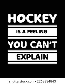 HOCKEY IS A FEELING YOU CAN'T EXPLAIN. T-SHIRT DESIGN. PRINT TEMPLATE. TYPOGRAPHY VECTOR ILLUSTRATION.