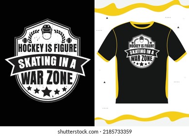 HOCKEY IS FIGURE SKATING IN A WAR ZONE T-shirt design