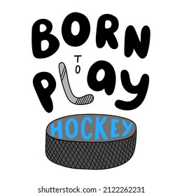 Hockey lettering illustration. Born to play hockey inscription with puck and stick