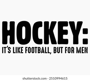 Hockey It's Like Football But For Men Svg,Funny Ice Hockey Shirt,Funny Hockey Team Svg,Hockey Sticks Funny Svg,Cut File,Hockey lover Svg,Silhouette,Typography,Commercial Use