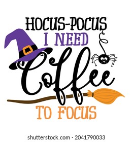 Hocus focus, I need coffee to focus - Halloween quote on white background with broom and witch hat. Good for t-shirt, mug, scrap booking, gift, printing press. Holiday quotes. Witch's hat, broom. svg
