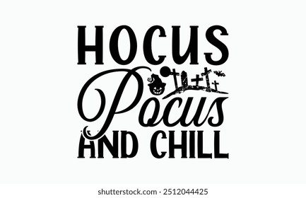 Hocus Pocus And Chill - Halloween T-Shirt Design, Handmade Calligraphy Vector Illustration, Calligraphy Graphic Design.