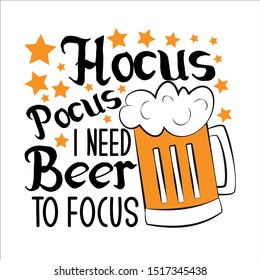 Hocus pocus i need beer to focus-funny halloween text, with beer mug and stars. Good for textile, t-shirt, banner ,poster, print on gift.