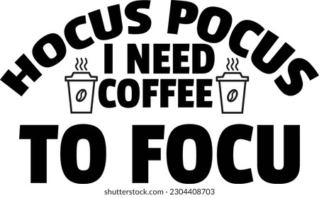 Hocus Pocus I Need Coffee To Focu
