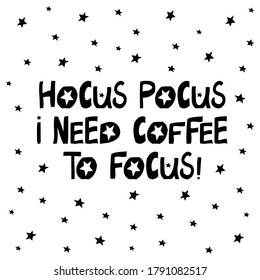 Hocus pocus i need coffee to focus. Cute hand drawn lettering in modern scandinavian style with stars elements. Isolated on white background. Vector stock illustration.
