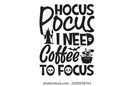 Hocus Pocus I Need Coffee To Focus - Halloween T Shirt Design, Modern calligraphy, Cutting and Silhouette, for prints on bags, cups, card, posters.