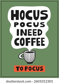 Hocus pocus I need coffee to focus interior poster 3x4 with doodle cup graphic element. Hand drawn vector illustration. Coffee lettering quote