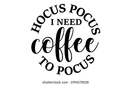 Hocus pocus i need coffee to pocus Halloween Vector and Clip Art