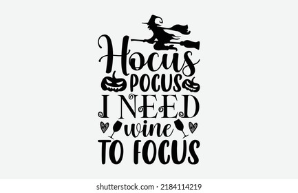 Hocus Pocus I Need Wine To Focus - Halloween t shirt design, Hand drawn lettering phrase isolated on white background, Calligraphy graphic design typography element, Hand written vector sign, svg
