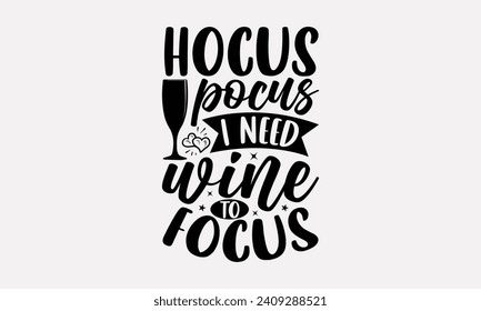 Hocus Pocus I Need Wine To Focus - Wine T shirt Design, Hand drawn lettering phrase, Cutting and Silhouette, for prints on bags, cups, card, posters.