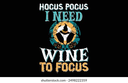 Hocus pocus I need wine to focus - Halloween T Shirt Design, Hand drawn lettering and calligraphy, Cutting and Silhouette, file, poster, banner, flyer and mug.