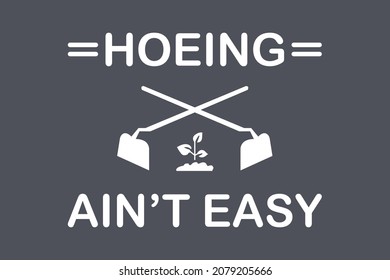 Hoeing ain't easy T-Shirt Design