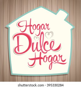 Hogar dulce Hogar - Home sweet Home spanish text, vector lettering inside in a house shape