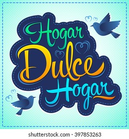 Hogar dulce Hogar - Home sweet Home spanish text, vector lettering