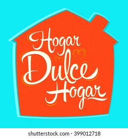 Hogar dulce Hogar - Home sweet Home in spanish text, vector lettering inside in a house shape