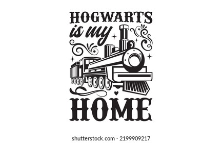 Hogwarts is my home - Train SVG t-shirt design, Hand drew lettering phrases, templet, Calligraphy graphic design, SVG Files for Cutting Cricut and Silhouette. Eps 10 svg