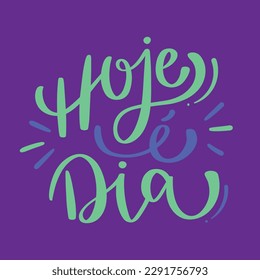 Hoje é dia. Today is the day in brazilian portuguese. Modern hand Lettering. vector.