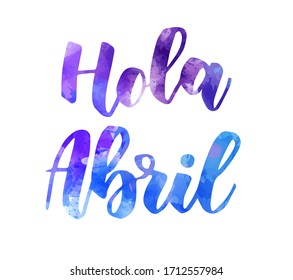 Hola Abril (Hello April in Spanish) - abstract watercolor lettering. Spring concept background.