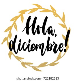 Hola, diciembre - hello, December in spanish, hand drawn lettering quote with golden wreath isolated on the white background. Fun brush inscription for greeting card or t-shirt print, poster design