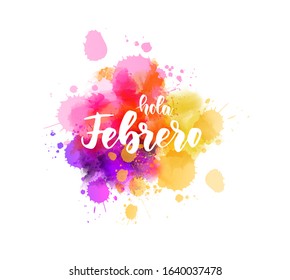 Hola Febrero (Hello February in Spanish) -  handwritten modern calligraphy lettering on abstract watercolor imitation splash. 