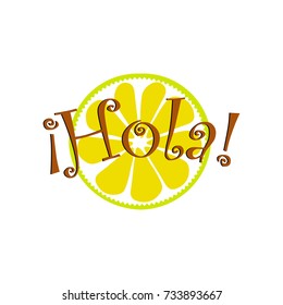 Hola! funny type word with hand drawn slice of lemon on white background.Spanish theme. Vector illustration