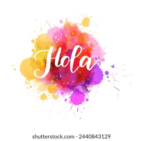 Hola - Hello in Spanish. Handwritten modern calligraphy inspirational text on multicolored watercolor paint splash.