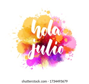 Hola Julio (Hello July in Spanish) -  handwritten modern calligraphy lettering on abstract watercolor imitation splash. 