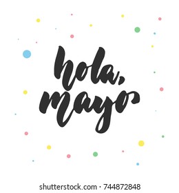 Hola, mayo - hello, may in spanish, hand drawn latin lettering quote with colorful circles isolated on the white background. Fun brush ink inscription for greeting card or poster design