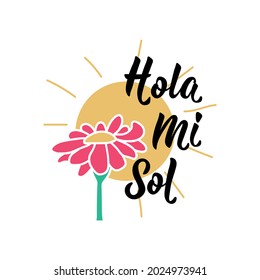 Hola mi sol. Lettering. Translation from Spanish - Hello my sun. Element for flyers, banner and posters. Modern calligraphy