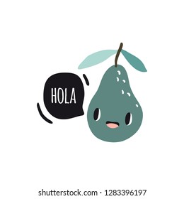 Hola. Print with avocado and text. Cute cartoon smile fruits characters.  Colorful design for cards, banners, printed materials. Cute doodle style emoticons.