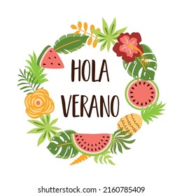 Hola verano text in Spanish means Hello Summer. Cute summer banner. Wreath tropical fruits, watermelon, pineapple, flowers palm leaves watermelon slice. Summer element. Vector illustration isolated.