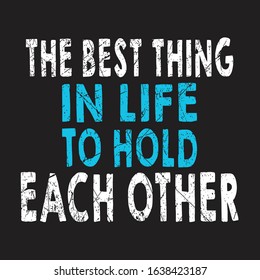 Hold each other. the best thing in life. black background with colorful writings. love quotes