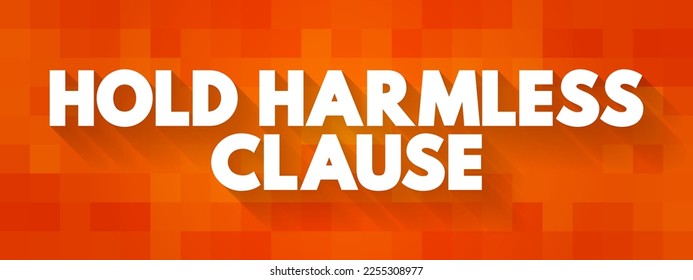 Hold Harmless Clause - release of liability in a contract that protects one party from injury or property damage caused by another party, text concept background