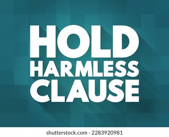 Hold Harmless Clause - release of liability in a contract that protects one party from injury or property damage caused by another party, text concept background