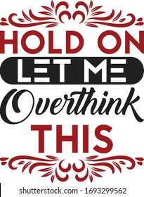 Hold me let me Overthink this