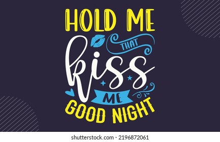 Hold Me That Kiss Me Good Night  - cute babby saying T shirt Design, Hand lettering illustration for your design, Modern calligraphy, Svg Files for Cricut, Poster, EPS