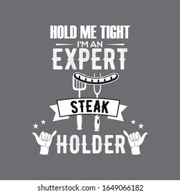 Hold Me Tight I Am An Expert Steak Holder, Funny Illustration - Modern Typography T Shirt Design