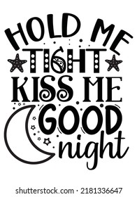 Hold Me Tight Kiss Me Good Night. Baby design