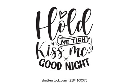 Hold me tight Kiss me Good Night- Baby t shirt Design, Funny Baby Quote SVG Design, Newborn Sublimation Design, vector File svg