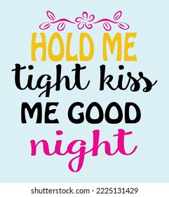 Hold me tight kiss me good night svg design svg