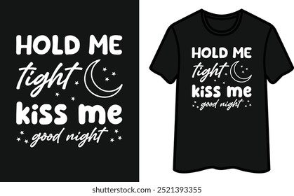 Hold Me Tight Kiss Me Good Night T-Shirt Design