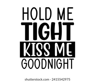 Hold me tight kiss me goodnight