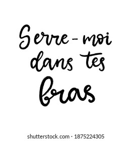 Hold me in your arms text in French language. Inspirational phrase. Calligraphic hand lettering motivational inscription in black and white colors for postcard, poster, wallpaper. Vector illustration.